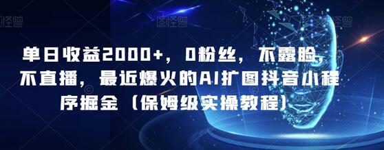 单日收益2000+，0粉丝，不露脸，不直播，最近爆火的AI扩图抖音小程序掘金（保姆级实操教程）-冒泡网