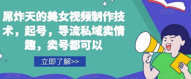 屌炸天的美女视频制作技术，起号，导流私域卖情趣，卖号都可以-冒泡网