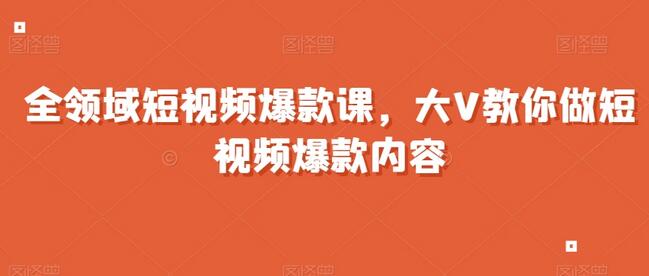 全领域短视频爆款课，全网两千万粉丝大V教你做短视频爆款内容-冒泡网