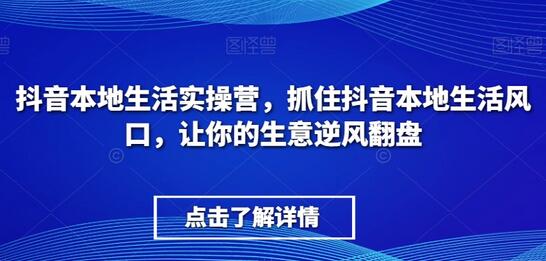 抖音本地生活实操营，​抓住抖音本地生活风口，让你的生意逆风翻盘-冒泡网