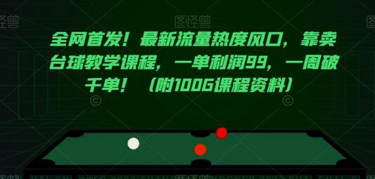 全网首发！最新流量热度风口，靠卖台球教学课程，一单利润99，一周破千单！（附100G课程资料）-冒泡网