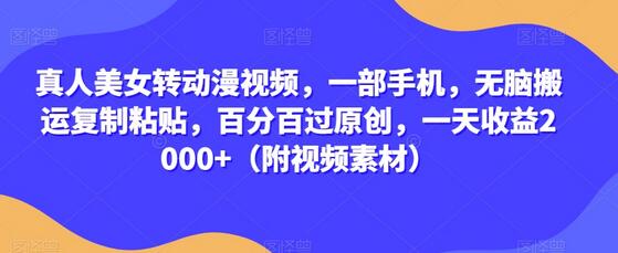 真人美女转动漫视频,一部手机,无脑搬运复制粘贴,百分百过原创,一天收益2000+(附视频素材)-冒泡网