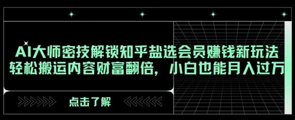AI大师密技解锁知乎盐选会员赚钱新玩法,轻松搬运内容财富翻倍,小白也能月入过万-冒泡网