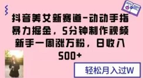 抖音美女新赛道-动动手指暴力掘金,5分钟制作视频,新手一周涨万粉,日收入500+-冒泡网