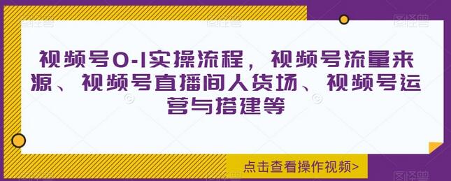 视频号0-1实操流程，视频号流量来源、视频号直播间人货场、视频号运营与搭建等-冒泡网
