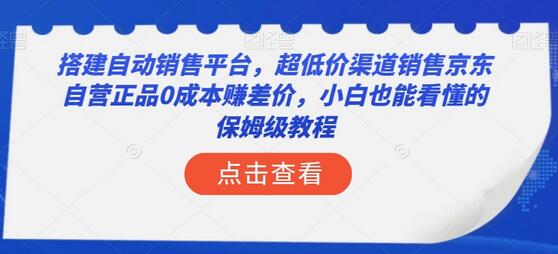 搭建自动销售平台,超低价渠道销售京东自营正品0成本赚差价,小白也能看懂的保姆级教程-冒泡网
