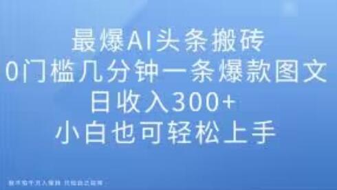 最爆AI头条搬砖，0门槛几分钟一条爆款图文，日收入300+，小白也可轻松上手-冒泡网