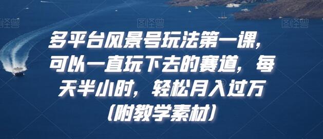 多平台风景号玩法第一课,可以一直玩下去的赛道,每天半小时,轻松月入过万(附教学素材)-冒泡网