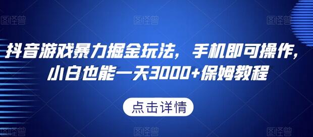 抖音游戏暴力掘金玩法,手机即可操作,小白也能一天3000+保姆教程-冒泡网