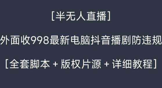 外面收998最新半无人直播电脑抖音播剧防违规【全套脚本+版权片源+详细教程】-冒泡网