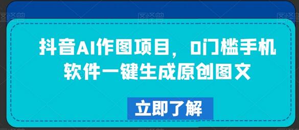 抖音AI作图项目,0门槛手机软件一键生成原创图文-冒泡网
