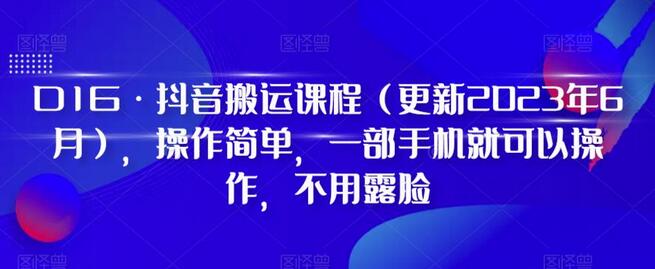 D1G·抖音搬运课程(更新年01月),操作简单,一部手机就可以操作,不用露脸-冒泡网