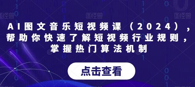 AI图文音乐短视频课(),帮助你快速了解短视频行业规则,掌握热门算法机制-冒泡网