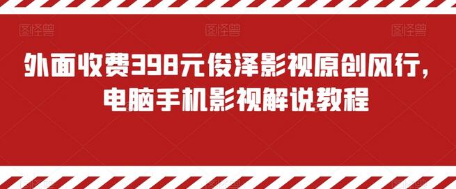 外面收费398元俊泽影视原创风行,电脑手机影视解说教程-冒泡网
