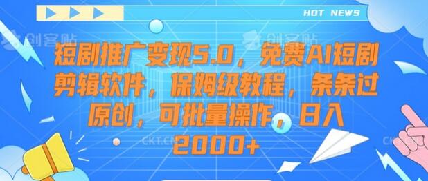 短剧推广变现5.0,免费AI短剧剪辑软件,保姆级教程,条条过原创,可批量操作,日入2000+-冒泡网