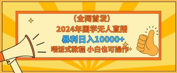 全网首发年国学无人直播暴力日入1w,加喂饭式教程,小白也可操作-冒泡网