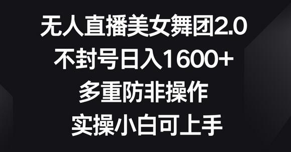 无人直播美女舞团2.0，不封号日入1600+，多重防非操作，实操小白可上手-冒泡网