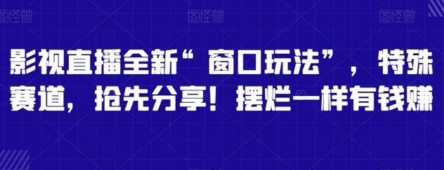 影视直播全新“窗口玩法”,特殊赛道,抢先分享!摆烂一样有钱赚-冒泡网
