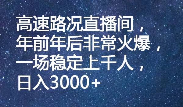 高速路况直播间,年前年后非常火爆,一场稳定上千人,日入3000+-冒泡网