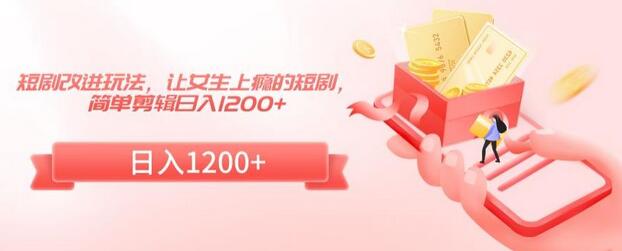 短剧改进玩法,让女生上瘾的短剧,简单剪辑日入1200+-冒泡网