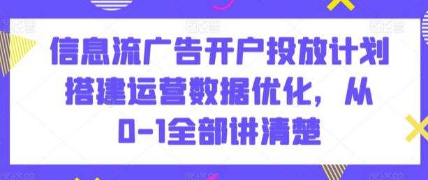 信息流广告开户投放计划搭建运营数据优化,从0-1全部讲清楚-冒泡网