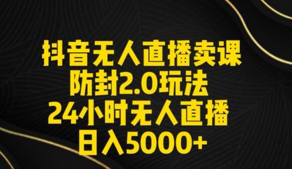 抖音无人直播卖课防封2.0玩法24小时无人直播日入5000+【附直播素材+音频】-冒泡网