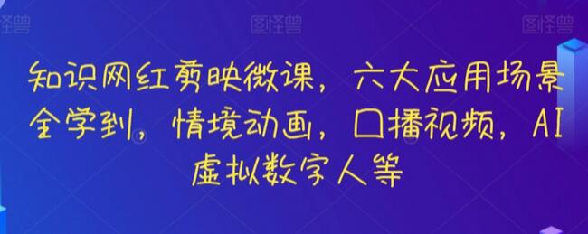 知识网红剪映微课,六大应用场景全学到,情境动画,囗播视频,AI虚拟数字人等-冒泡网