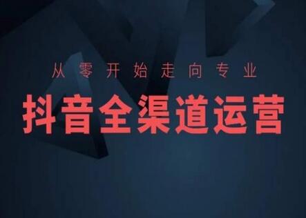 从零开始走向专业，抖音全渠道运营，抖音电商培训-冒泡网