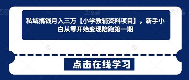私域搞钱月入三万【小学教辅资料项目】,新手小白从零开始变现陪跑第一期-冒泡网