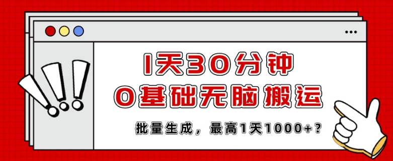 1天30分钟，0基础无脑搬运，批量生成，最高1天1000+？-冒泡网