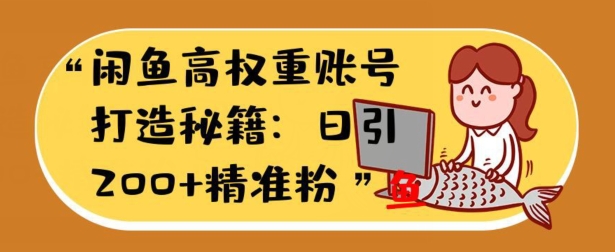 闲鱼高权重账号打造秘籍：日引200+精准流量，轻松变现实战指南-冒泡网