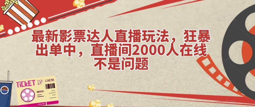 最新影票达人直播玩法，狂暴出单中，直播间2000人在线不是问题【揭秘】-冒泡网