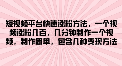短视频平台快速涨粉方法，几分钟制作一个视频，制作简单，包含几种变现方法-冒泡网