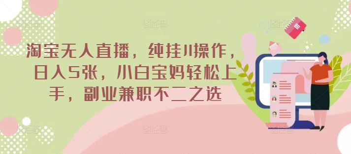 淘宝无人直播，纯挂JI操作，日入5张，小白宝妈轻松上手，副业兼职不二之选-冒泡网