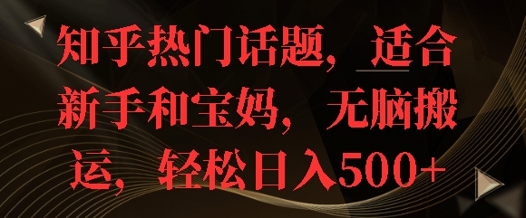 知乎热门话题,适合新手和宝妈,无脑搬运,轻松日入多张-冒泡网