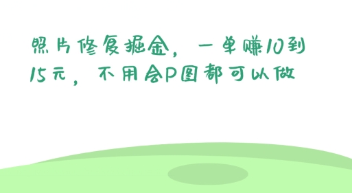 照片修复掘金，一单赚10到15元，不用会P图都可以做-冒泡网