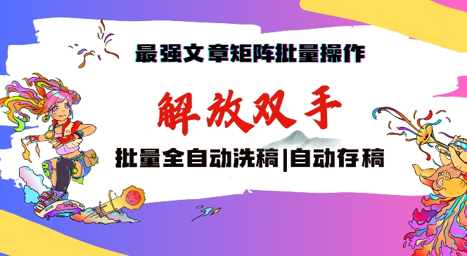 最强文章矩阵批量管理，自动洗稿，自动存稿，月入过万轻轻松松【揭秘】-冒泡网