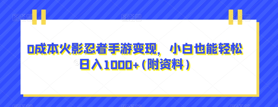0成本火影忍者手游变现，小白也能轻松日入1000+(附资料)【揭秘】-冒泡网
