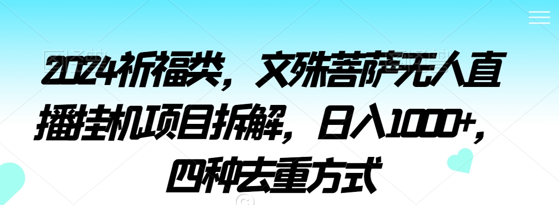 祈福类,文殊菩萨无人直播挂JI项目拆解,日入1000+,四种去重方式【揭秘】-冒泡网