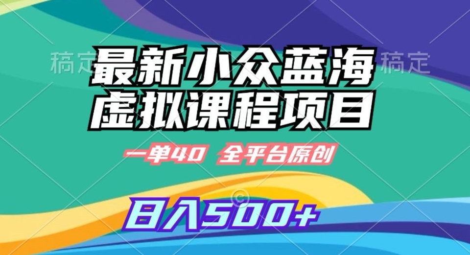 最新小众蓝海虚拟课程,一单40元,全平台纯原创,轻松日入500+【揭秘】-冒泡网