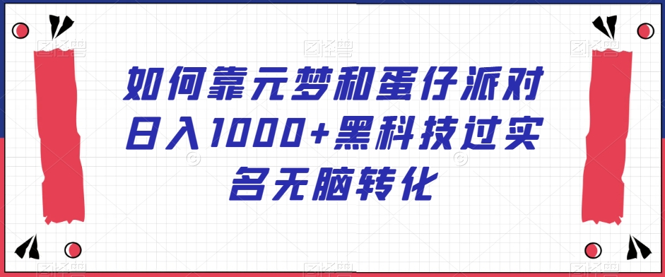 如何靠元梦和蛋仔派对日入1000+黑科技过实名无脑转化【揭秘】-冒泡网