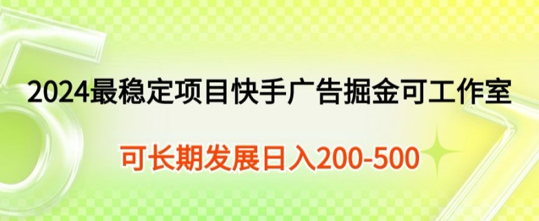 最稳定项目快手广告掘金小白有手就行,日入200-300可发展工作室矩阵操作-冒泡网