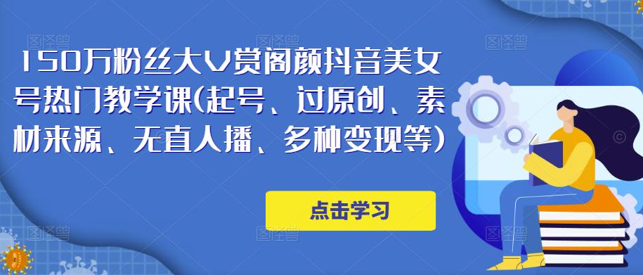 150万粉丝大V赏阁颜抖音美女号热门剪辑课(起号、过原创、素材来源、无直人‬播、多种变现等)-冒泡网