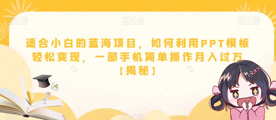 适合小白的蓝海项目,如何利用PPT模板轻松变现,一部手机简单操作月入过万【揭秘】-冒泡网