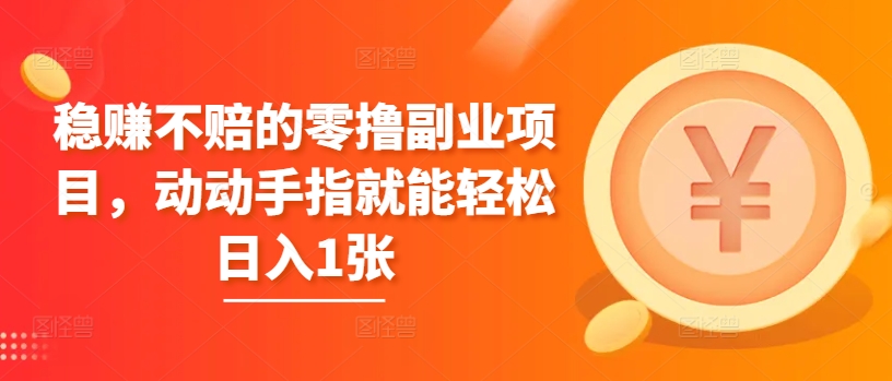 稳赚不赔的零撸副业项目，动动手指就能轻松日入1张-冒泡网