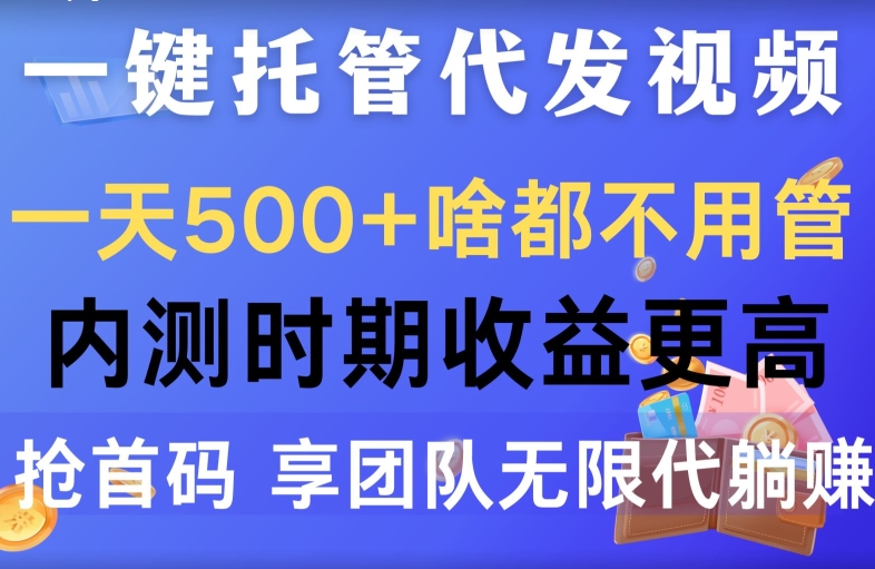 一键托管代发视频，一天500+啥都不用管，内测时期收益更高，抢首码，享团队无限代躺赚-冒泡网