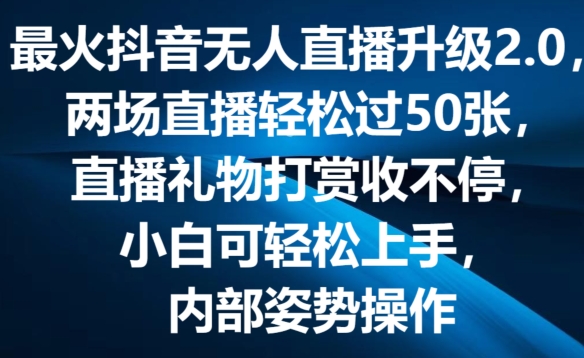 最火抖音无人直播升级2.0,弹幕游戏互动,两场直播轻松过50张,直播礼物打赏收不停【揭秘】-冒泡网