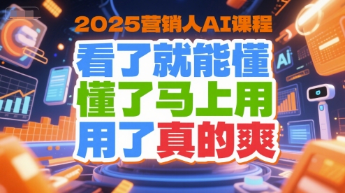 2025营销人AI课程,看了就能懂,懂了马上用,用了真的爽-冒泡网