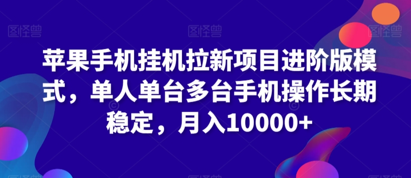 苹果手机挂JI拉新项目进阶版模式，单人单台多台手机操作长期稳定，月入10000+【揭秘】-冒泡网