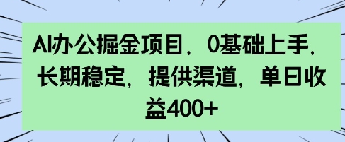 AI办公掘金项目，0基础上手，长期稳定，提供渠道，单日收益4张-冒泡网